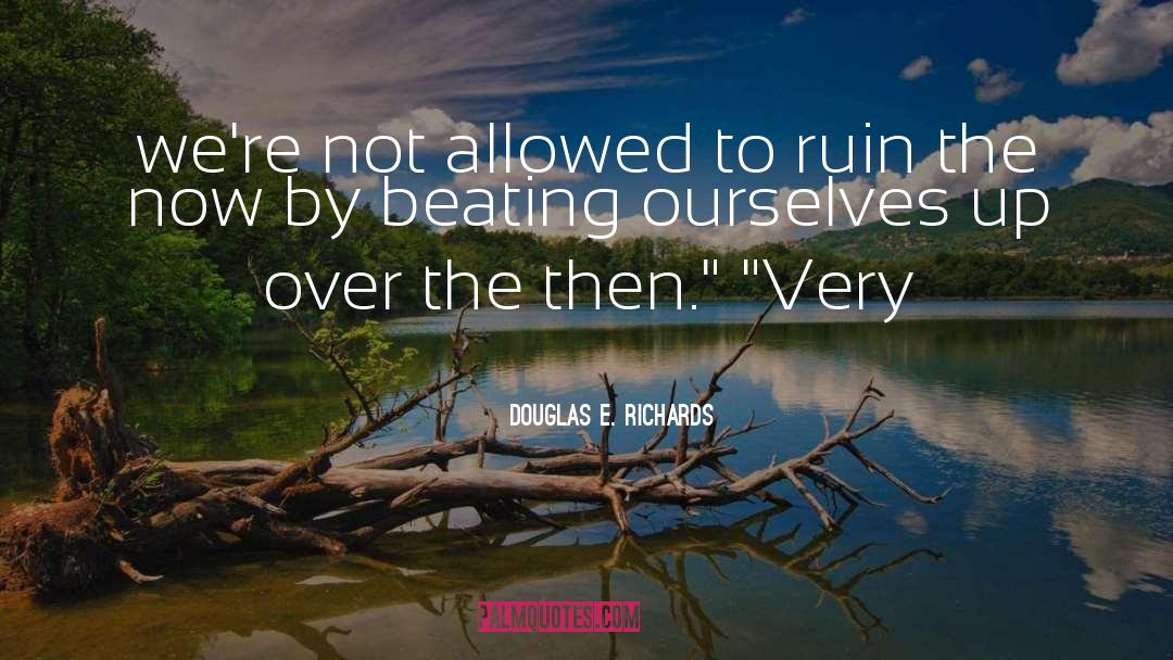Douglas E. Richards Quotes: we're not allowed to ruin
