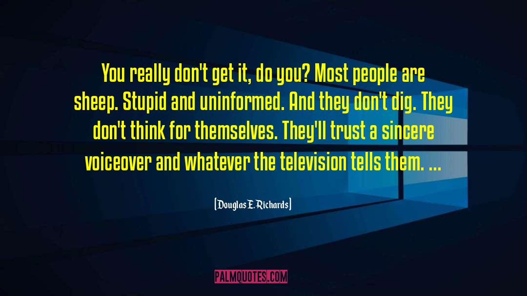 Douglas E. Richards Quotes: You really don't get it,