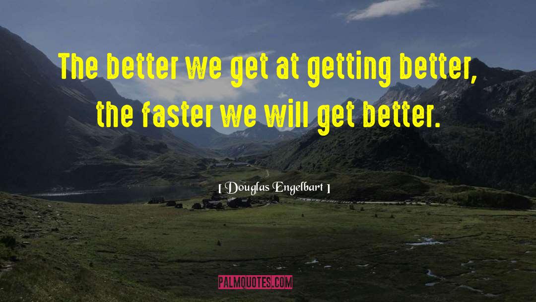 Douglas Engelbart Quotes: The better we get at