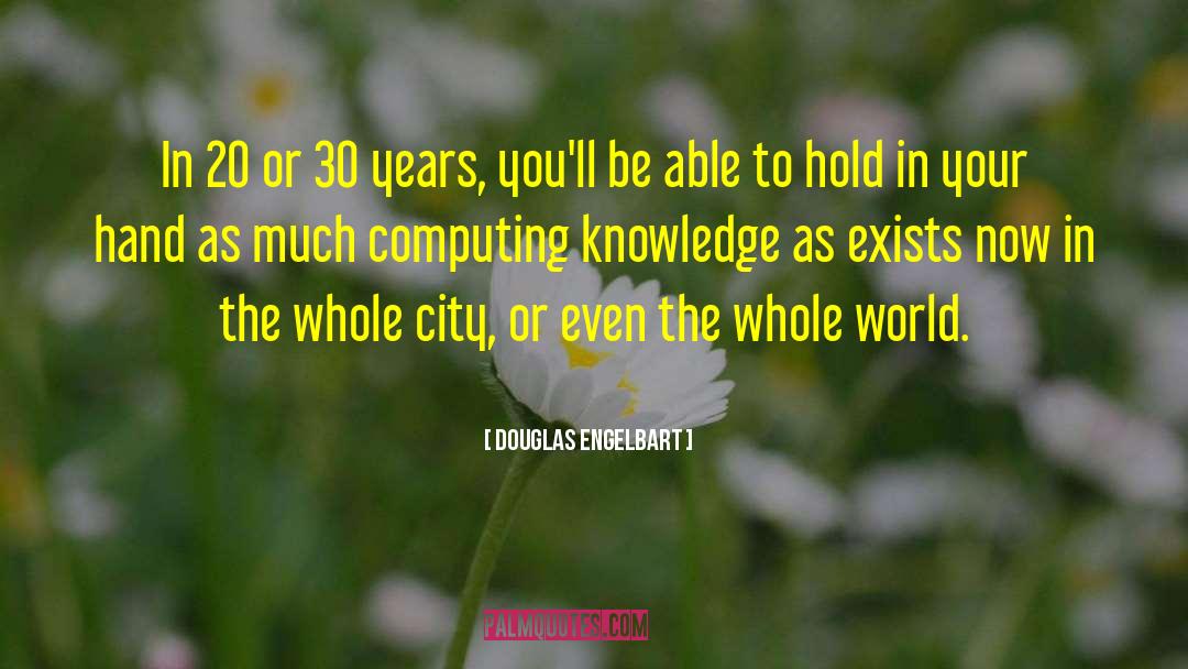 Douglas Engelbart Quotes: In 20 or 30 years,