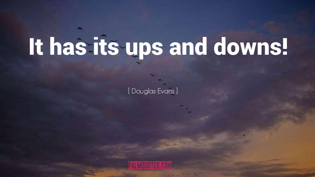Douglas Evans Quotes: It has its ups and