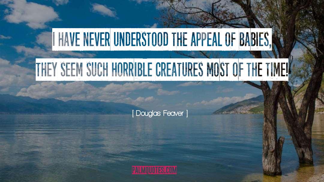 Douglas Feaver Quotes: I have never understood the