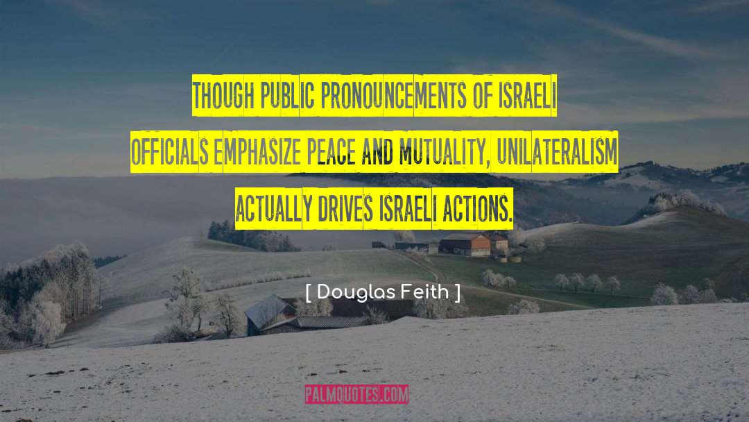 Douglas Feith Quotes: Though public pronouncements of Israeli