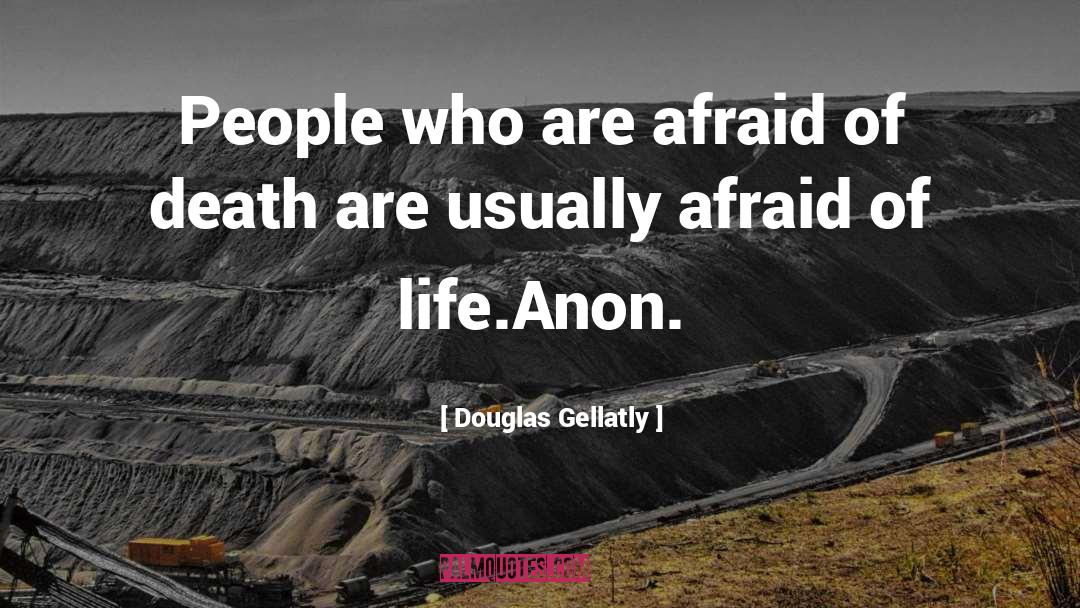 Douglas Gellatly Quotes: People who are afraid of