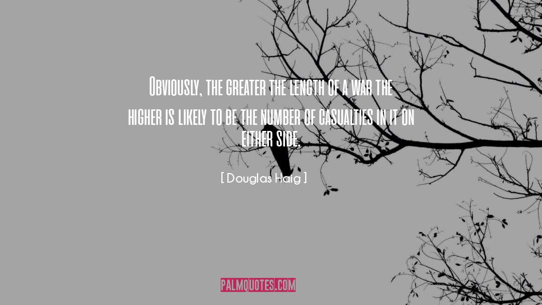 Douglas Haig Quotes: Obviously, the greater the length