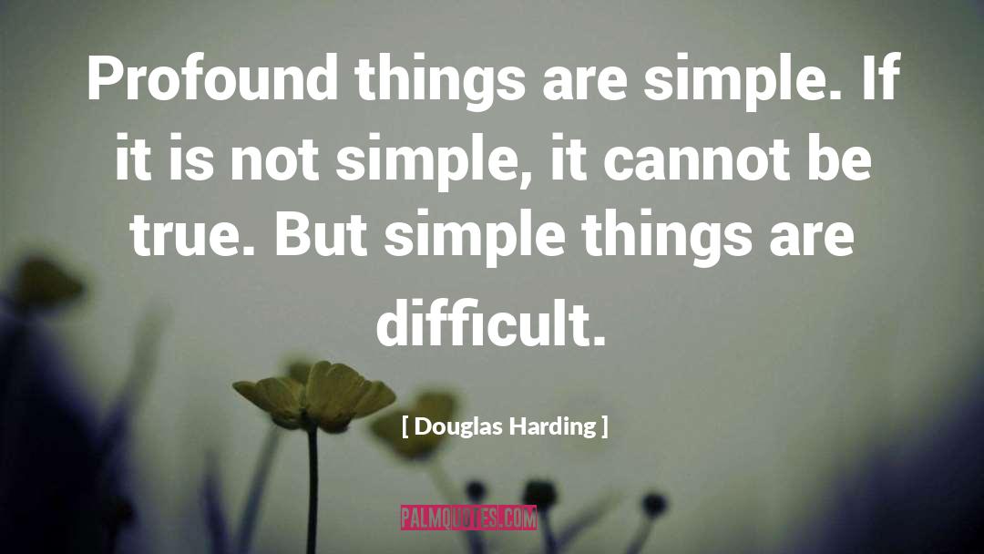 Douglas Harding Quotes: Profound things are simple. If