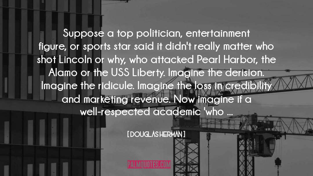 Douglas Herman Quotes: Suppose a top politician, entertainment