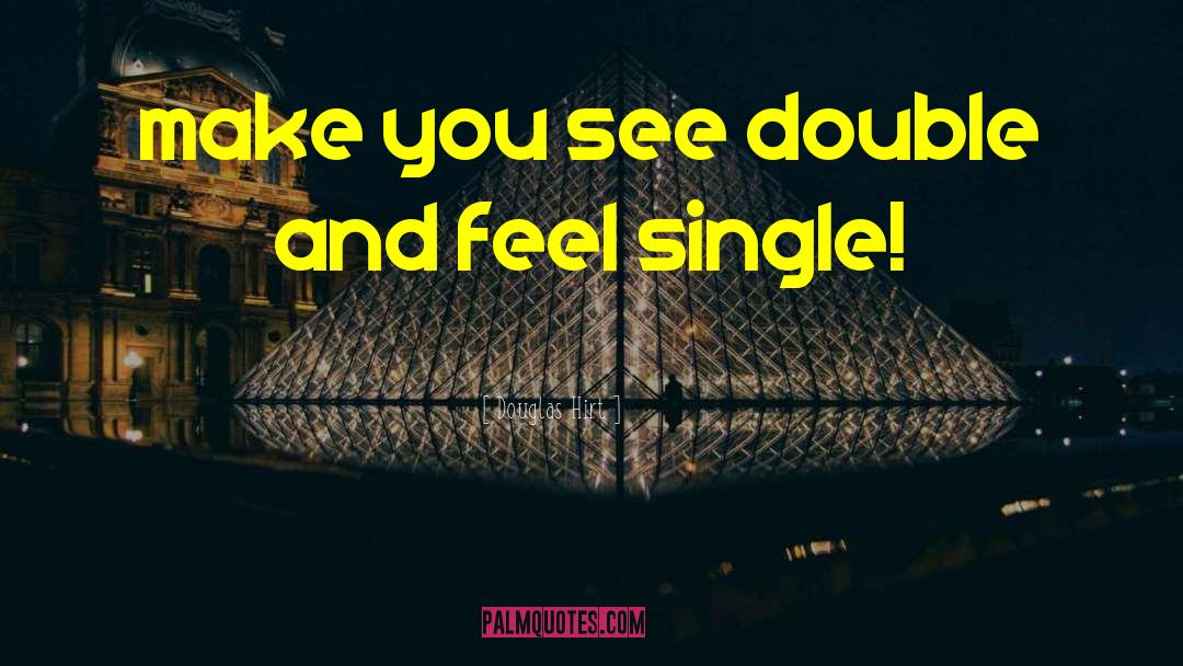 Douglas Hirt Quotes: make you see double and