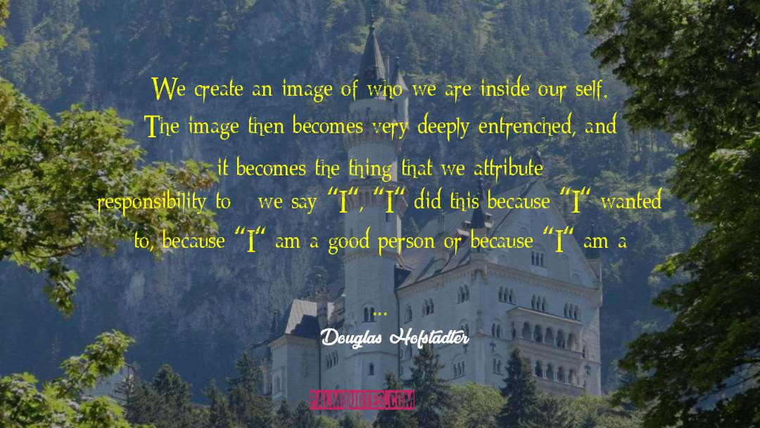 Douglas Hofstadter Quotes: We create an image of