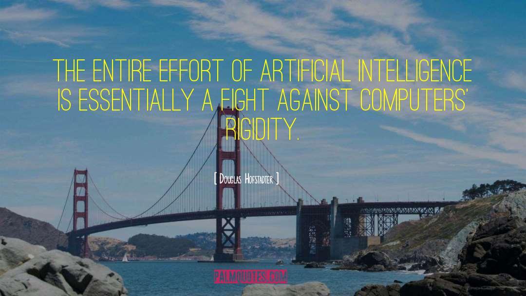 Douglas Hofstadter Quotes: The entire effort of artificial