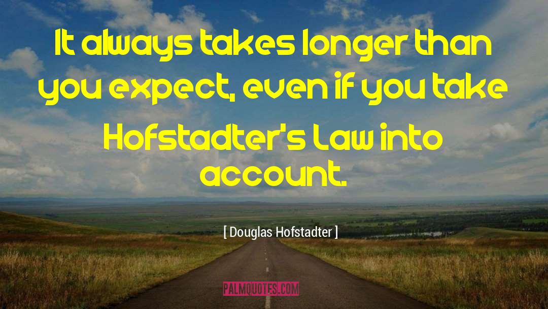 Douglas Hofstadter Quotes: It always takes longer than