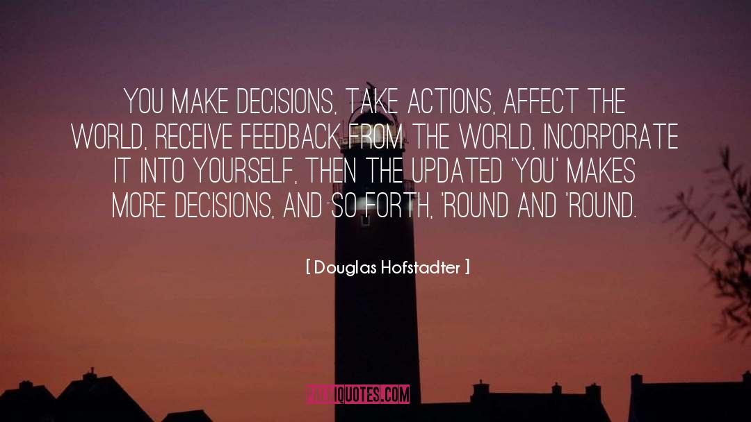 Douglas Hofstadter Quotes: You make decisions, take actions,