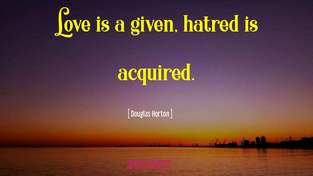Douglas Horton Quotes: Love is a given, hatred