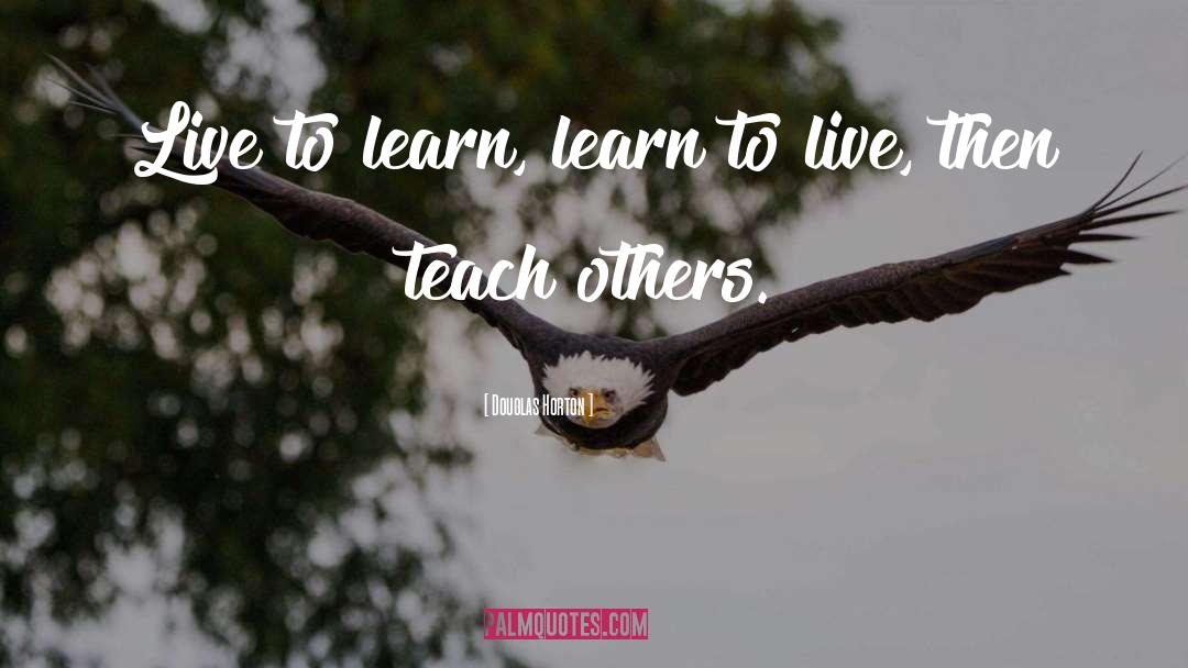 Douglas Horton Quotes: Live to learn, learn to