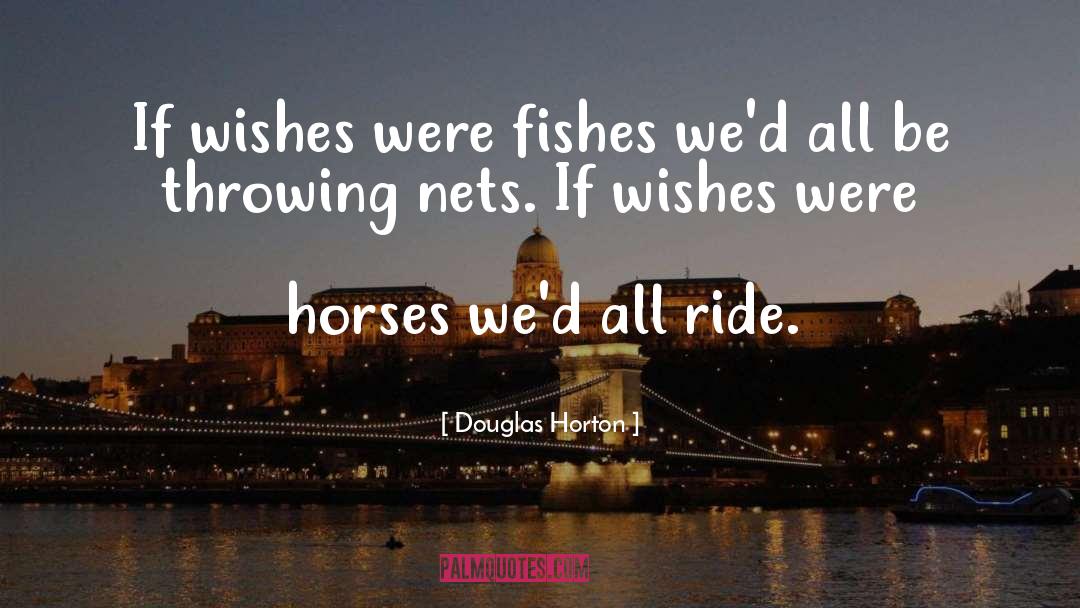 Douglas Horton Quotes: If wishes were fishes we'd