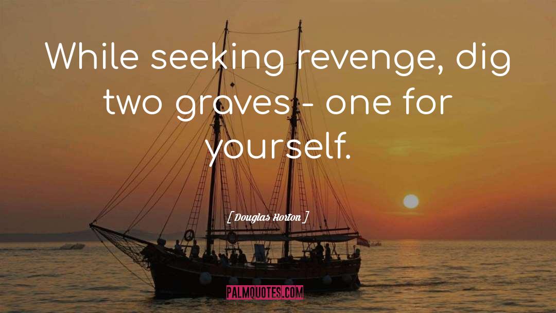 Douglas Horton Quotes: While seeking revenge, dig two