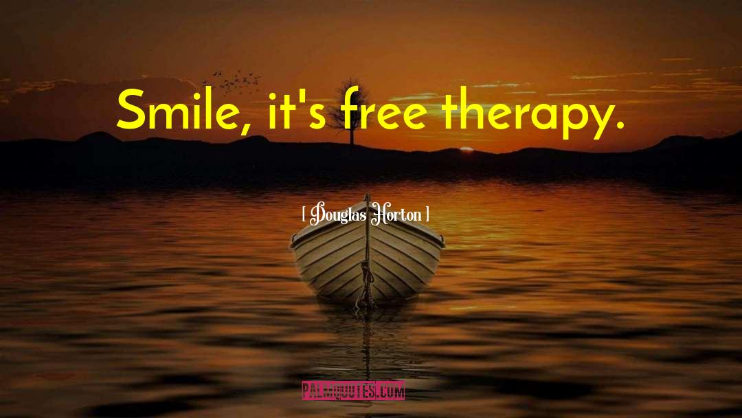 Douglas Horton Quotes: Smile, it's free therapy.