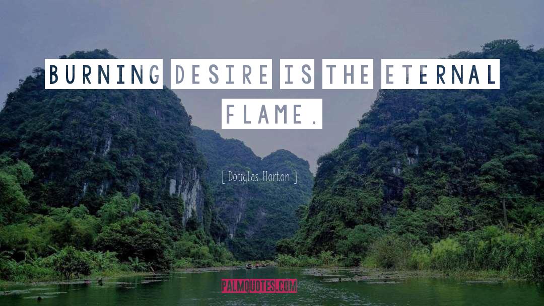 Douglas Horton Quotes: Burning desire is the eternal