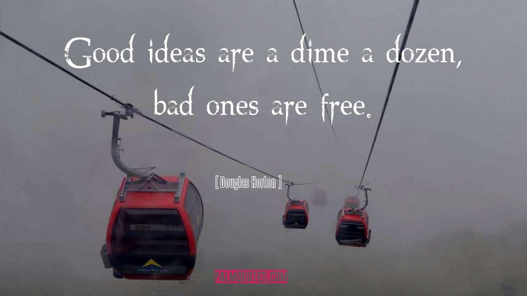 Douglas Horton Quotes: Good ideas are a dime