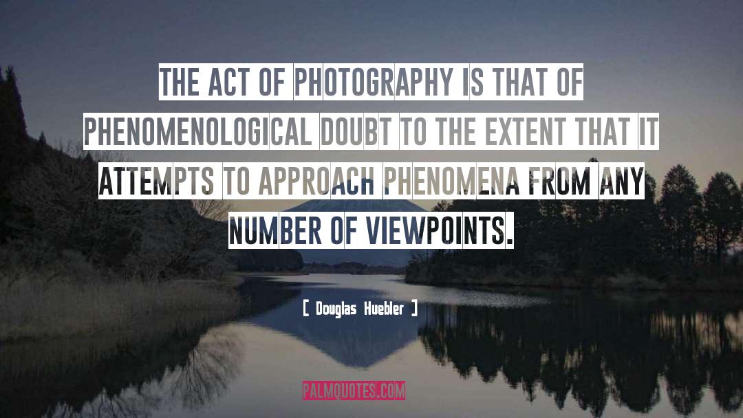 Douglas Huebler Quotes: The act of photography is