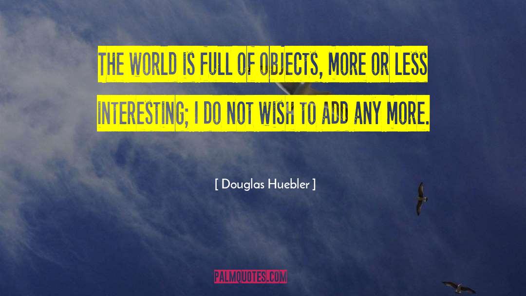 Douglas Huebler Quotes: The world is full of