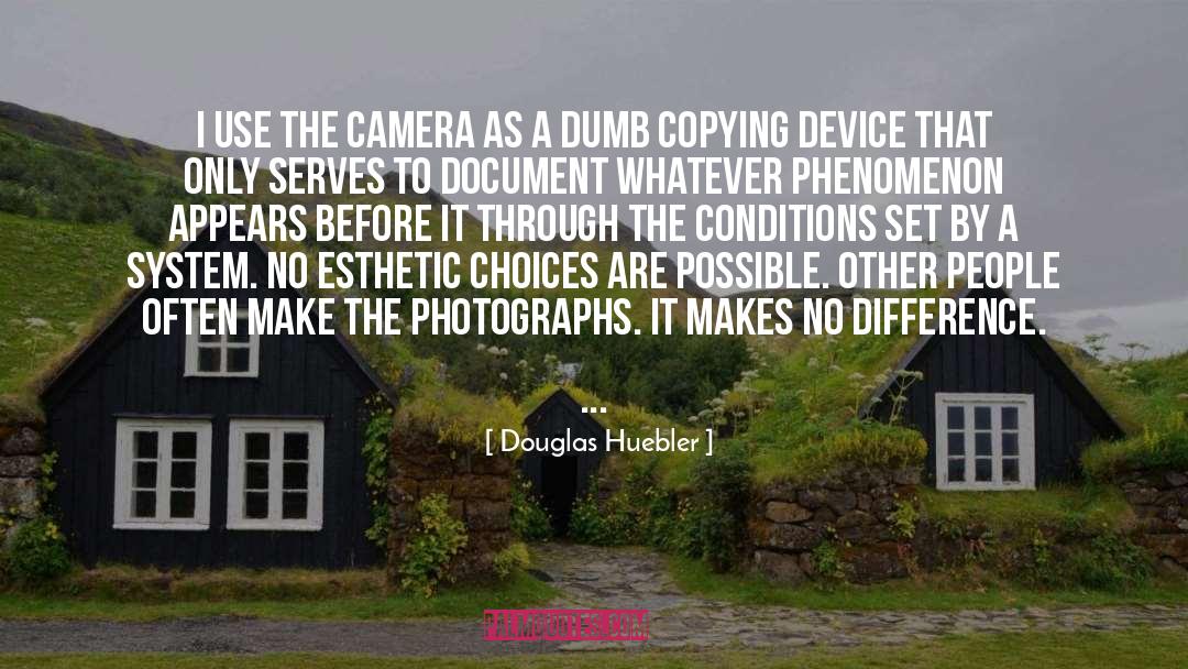 Douglas Huebler Quotes: I use the camera as