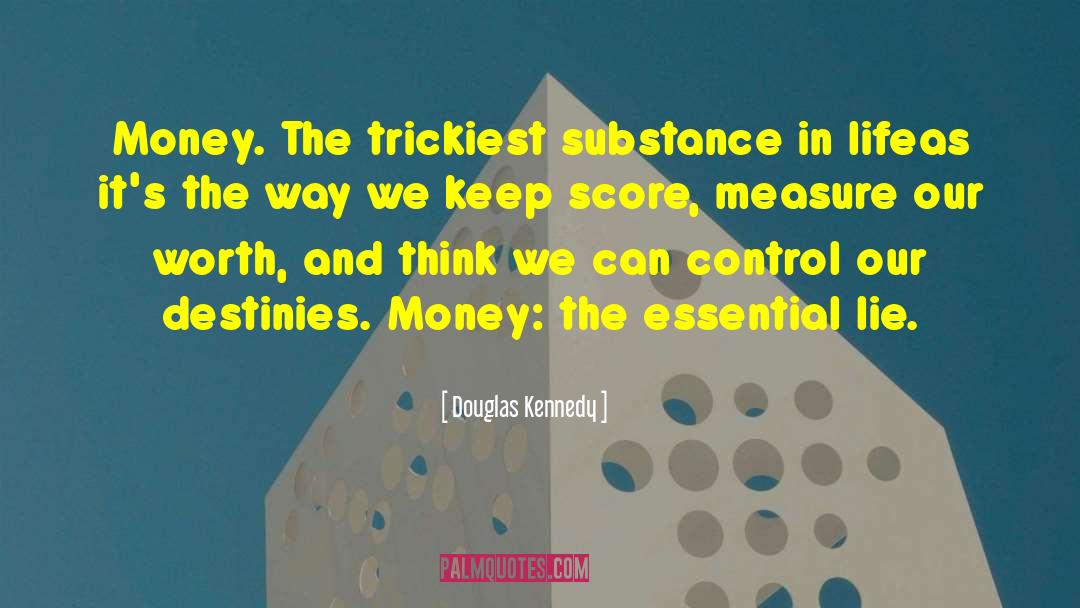 Douglas Kennedy Quotes: Money. The trickiest substance in