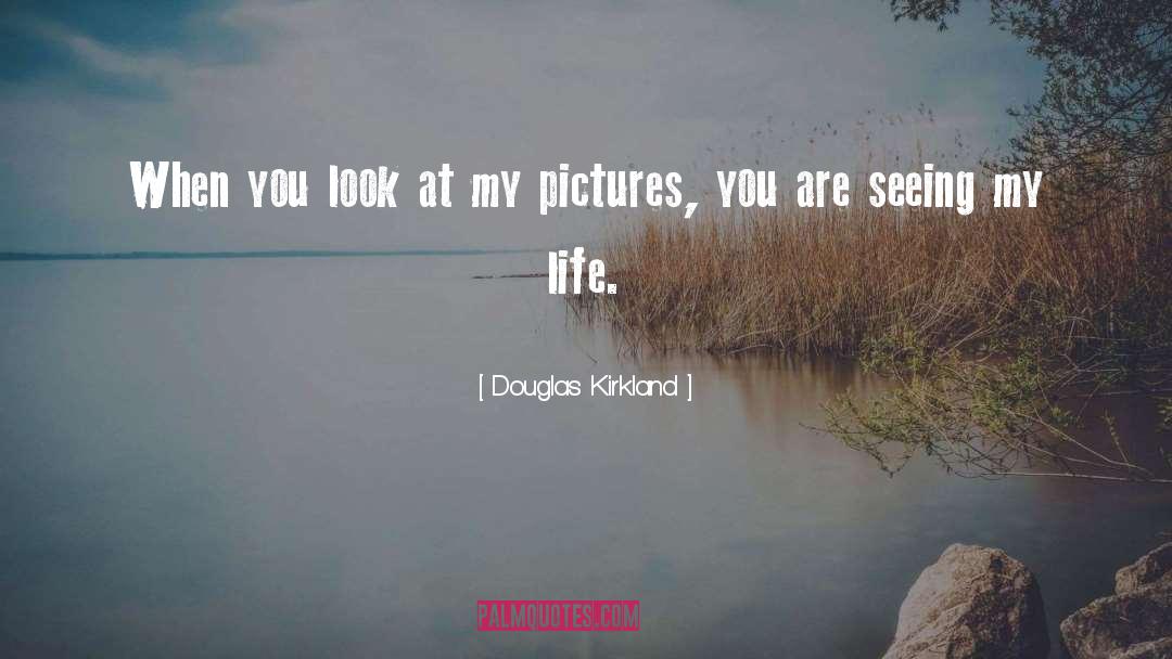 Douglas Kirkland Quotes: When you look at my