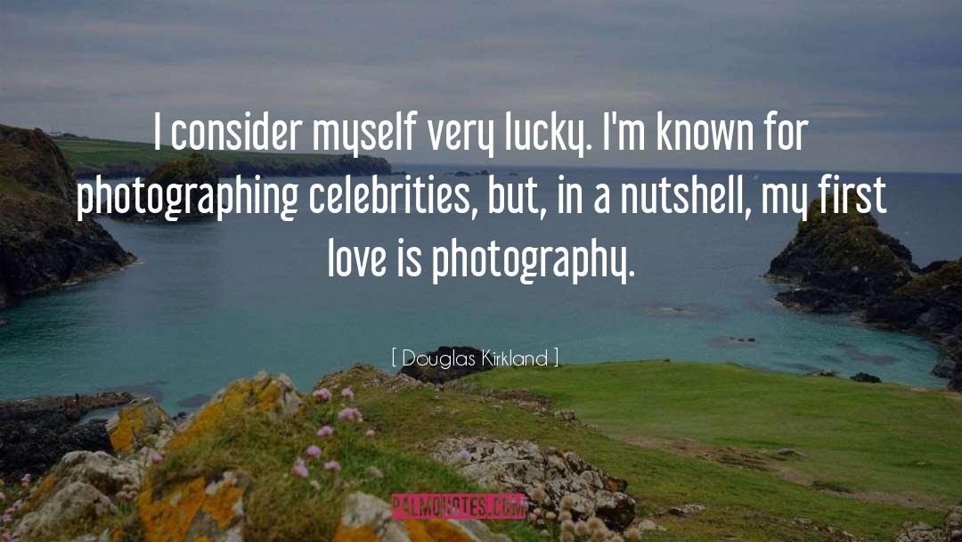 Douglas Kirkland Quotes: I consider myself very lucky.