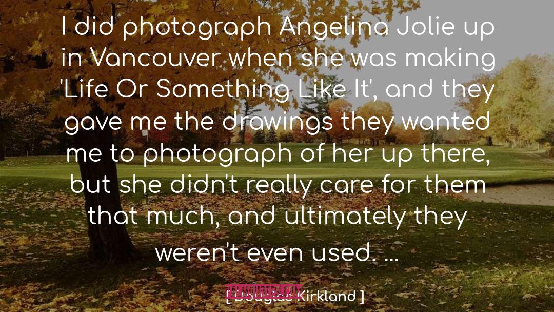 Douglas Kirkland Quotes: I did photograph Angelina Jolie