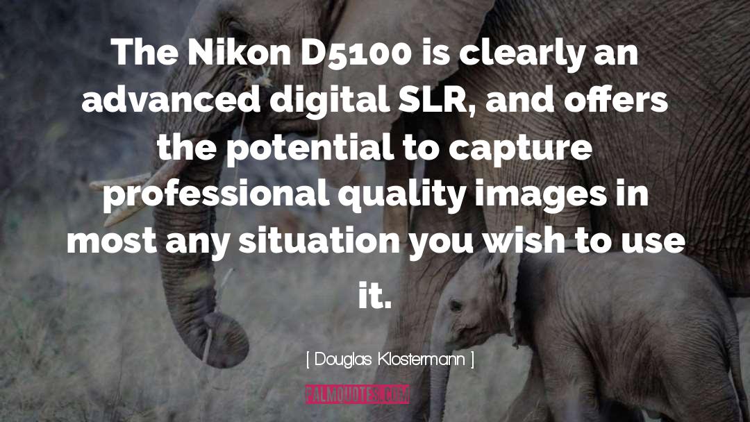 Douglas Klostermann Quotes: The Nikon D5100 is clearly