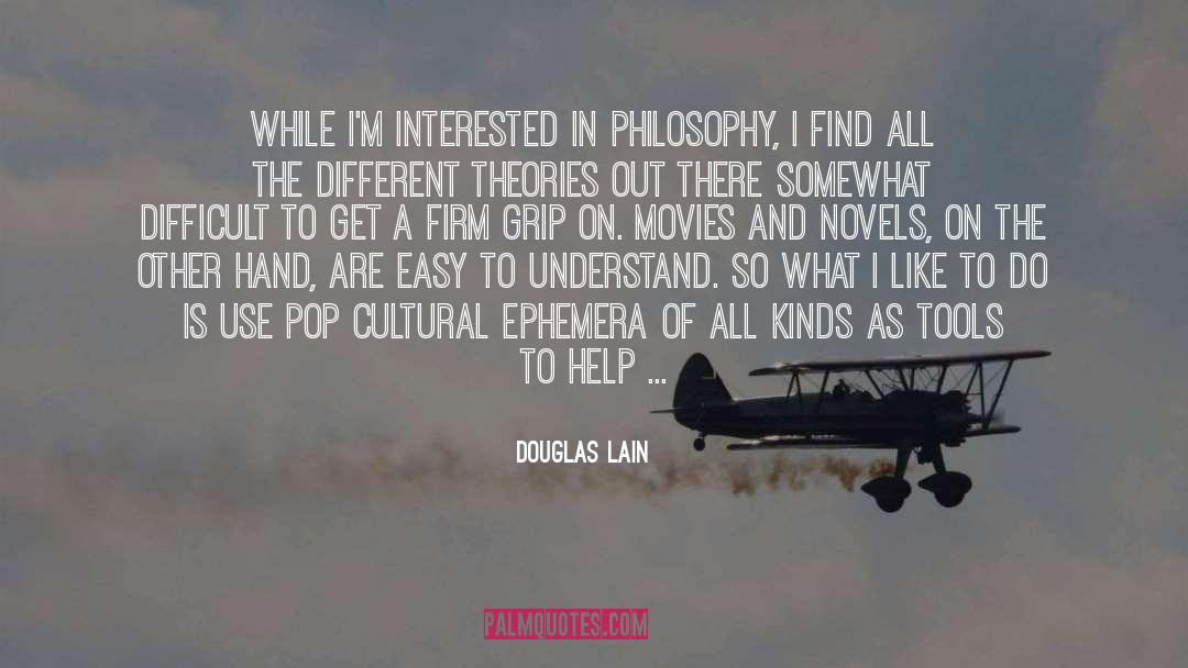 Douglas Lain Quotes: While I'm interested in philosophy,