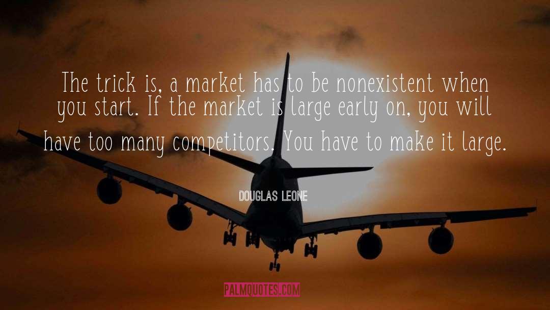 Douglas Leone Quotes: The trick is, a market