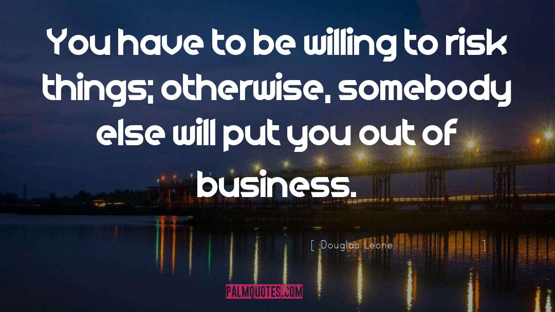 Douglas Leone Quotes: You have to be willing