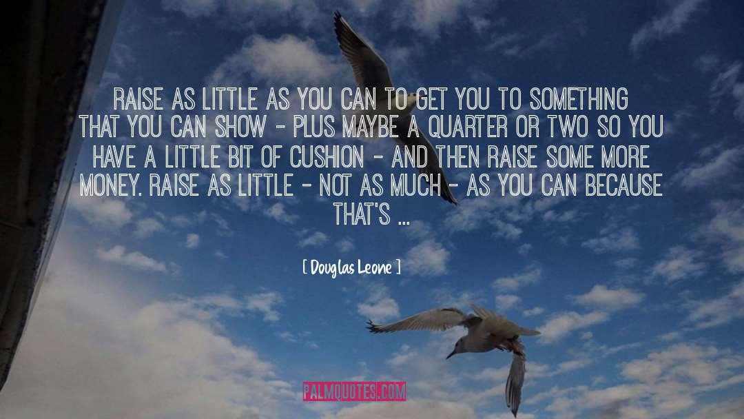 Douglas Leone Quotes: Raise as little as you