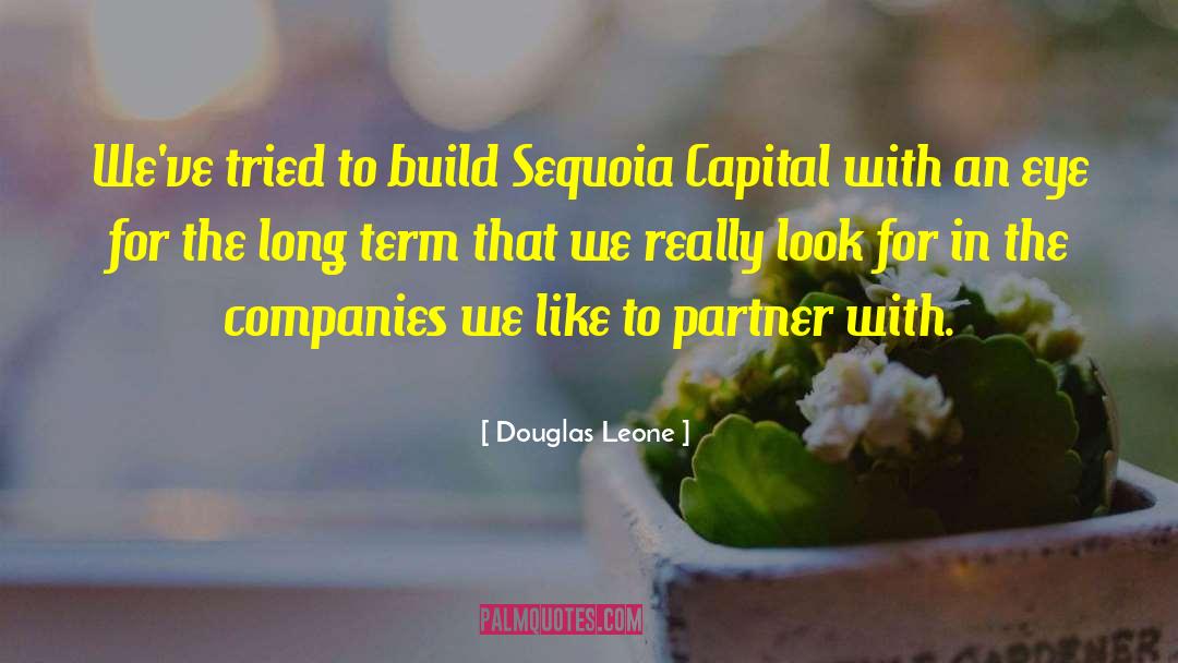 Douglas Leone Quotes: We've tried to build Sequoia