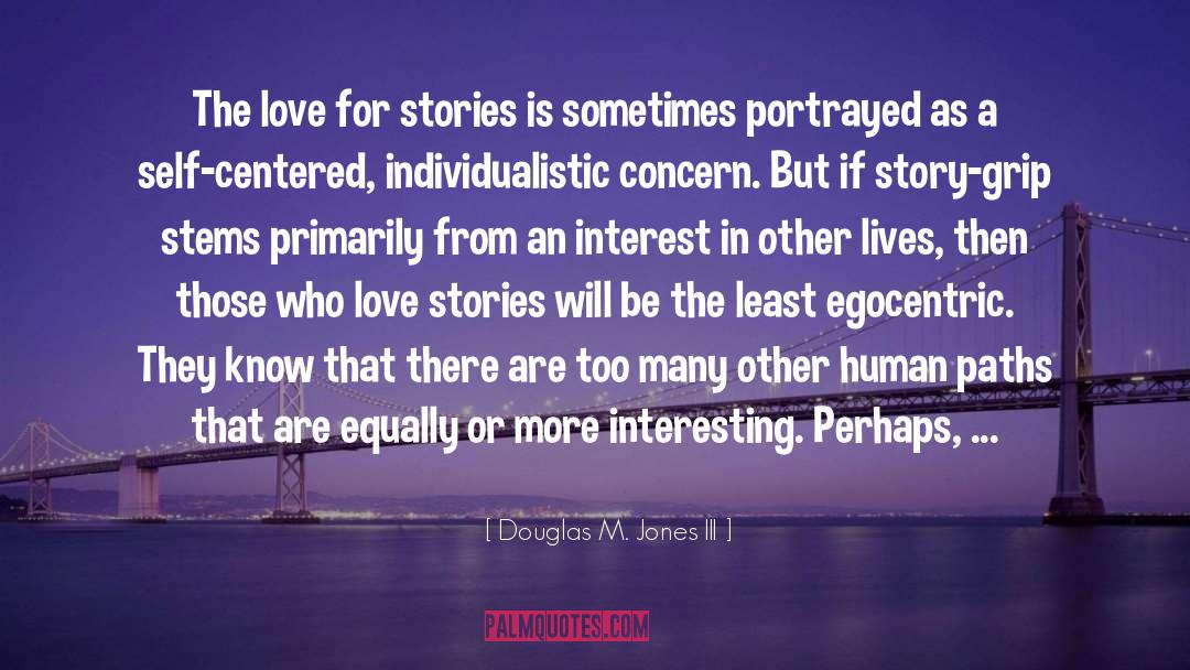 Douglas M. Jones III Quotes: The love for stories is