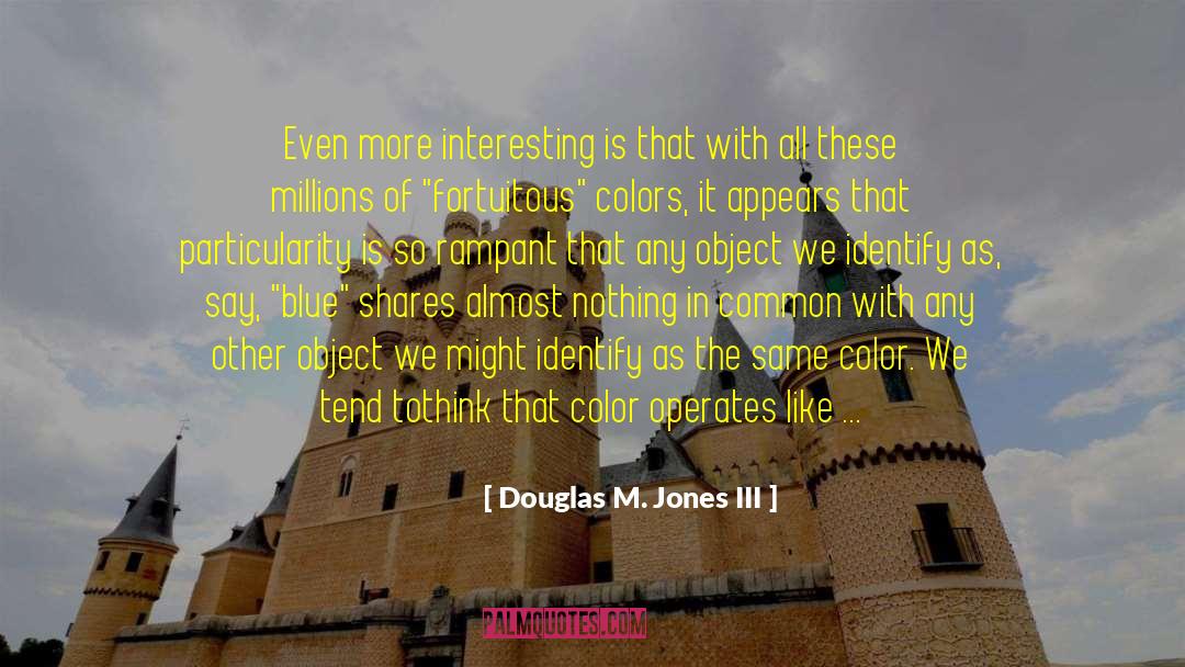 Douglas M. Jones III Quotes: Even more interesting is that