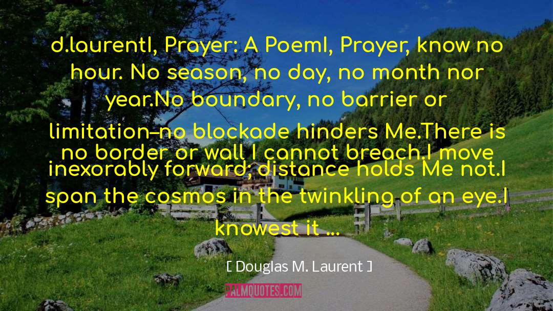 Douglas M Laurent Quotes: d.laurent<br />I, Prayer: A Poem<br