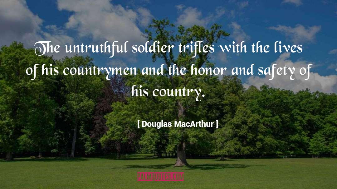 Douglas MacArthur Quotes: The untruthful soldier trifles with