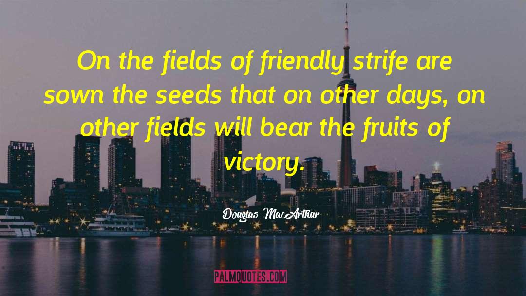 Douglas MacArthur Quotes: On the fields of friendly