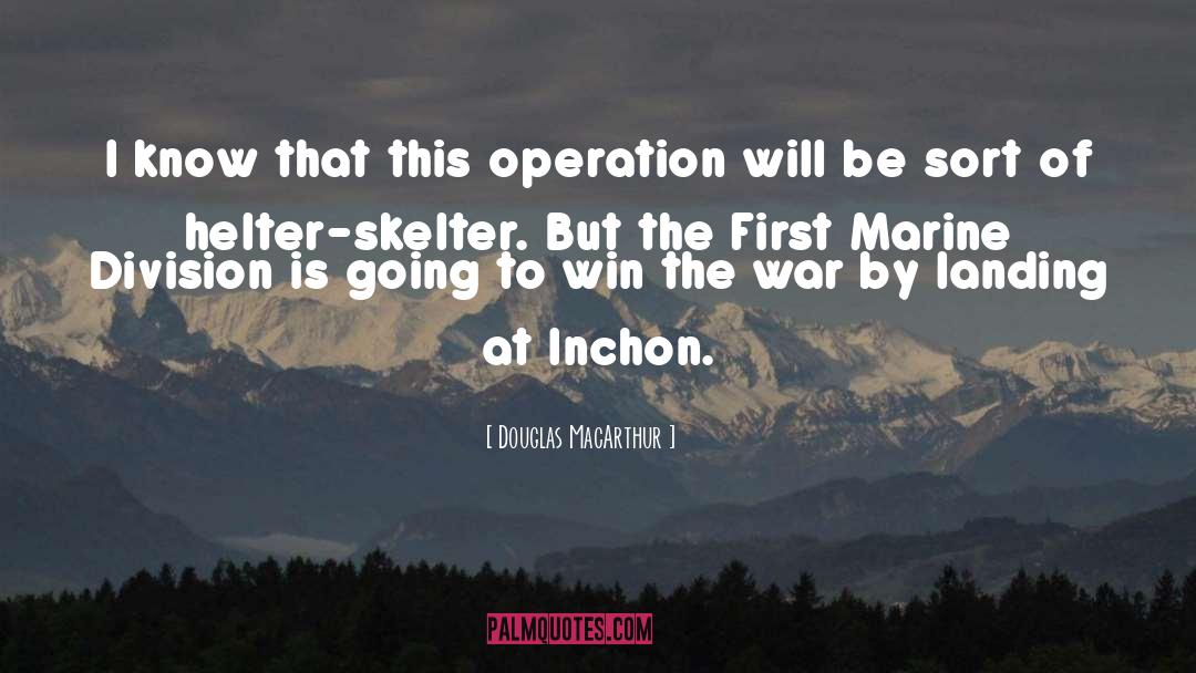 Douglas MacArthur Quotes: I know that this operation