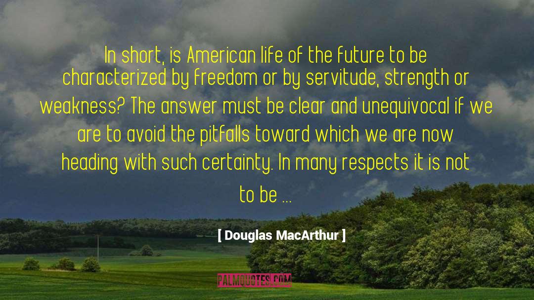 Douglas MacArthur Quotes: In short, is American life