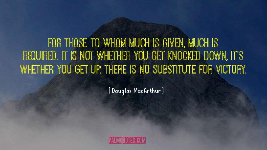 Douglas MacArthur Quotes: For those to whom much