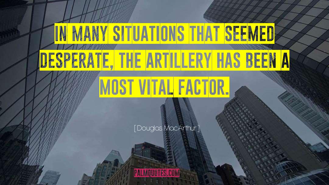 Douglas MacArthur Quotes: In many situations that seemed