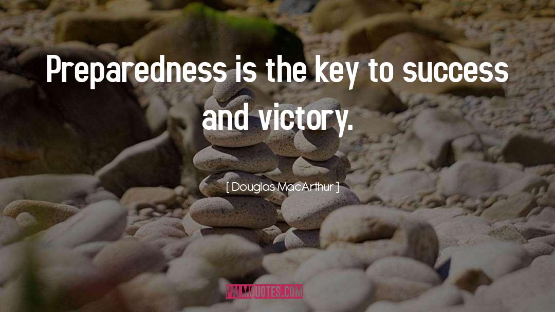 Douglas MacArthur Quotes: Preparedness is the key to