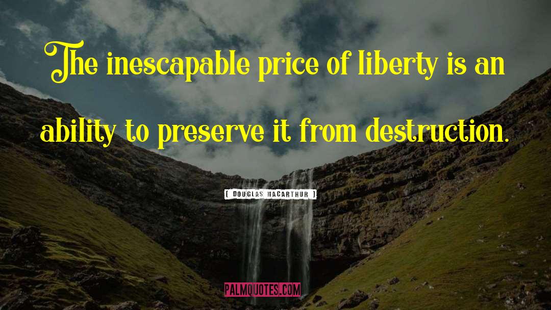 Douglas MacArthur Quotes: The inescapable price of liberty