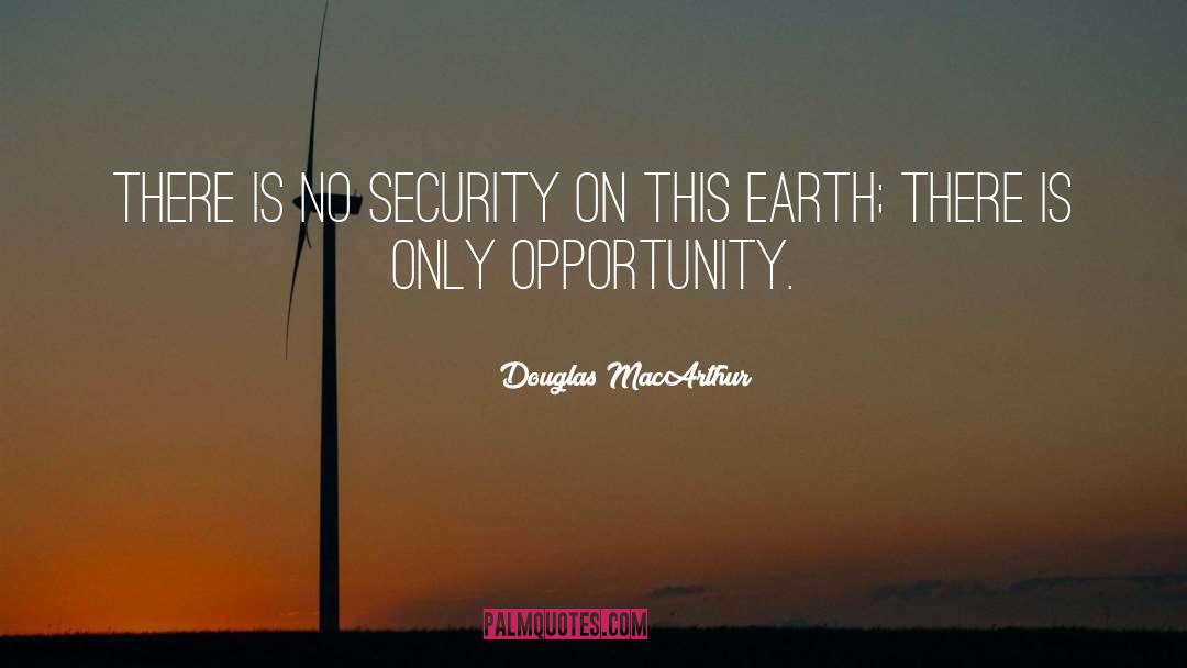 Douglas MacArthur Quotes: There is no security on