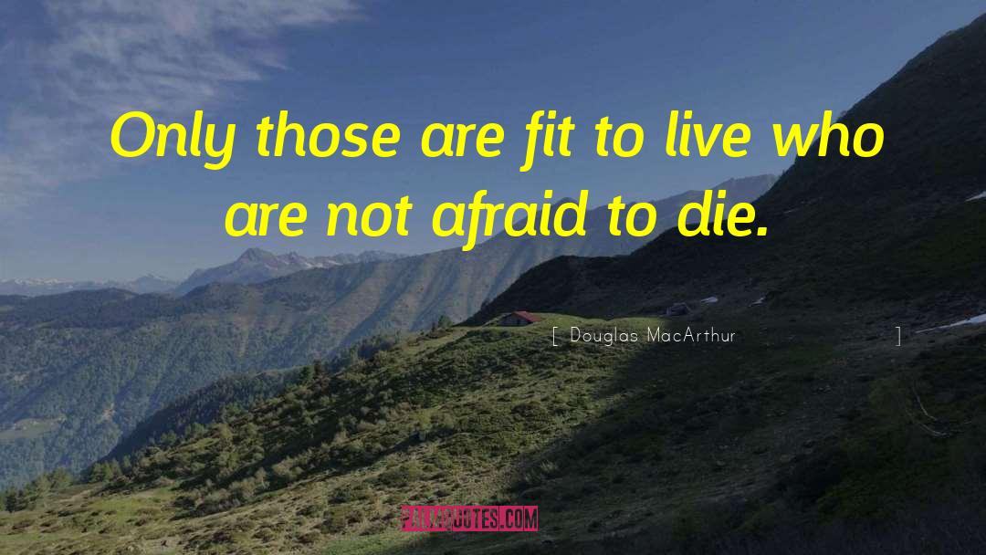 Douglas MacArthur Quotes: Only those are fit to