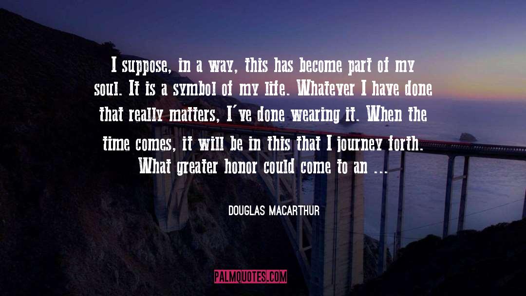 Douglas MacArthur Quotes: I suppose, in a way,